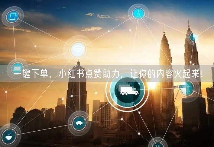 一键下单，小红书点赞助力，让你的内容火起来！