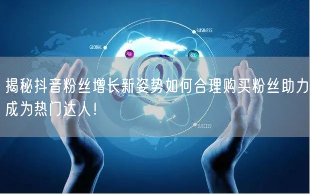 揭秘抖音粉丝增长新姿势如何合理购买粉丝助力成为热门达人！