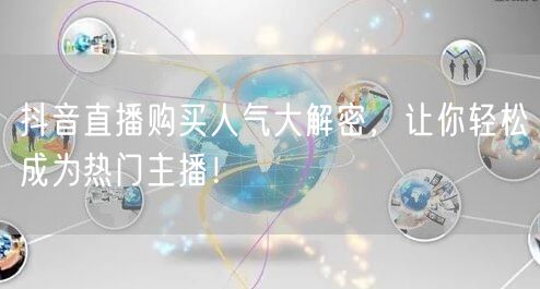抖音直播购买人气大解密,让你轻松成为热门主播!