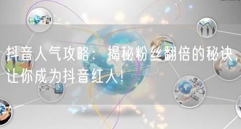 抖音人气攻略：揭秘粉丝翻倍的秘诀，让你成为抖音红人！