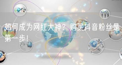如何成为网红大神？购买抖音粉丝是第一步！