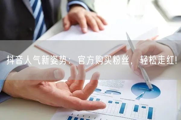 抖音人气新姿势：官方购买粉丝，轻松走红!
