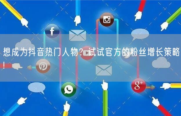 想成为抖音热门人物？试试官方的粉丝增长策略!