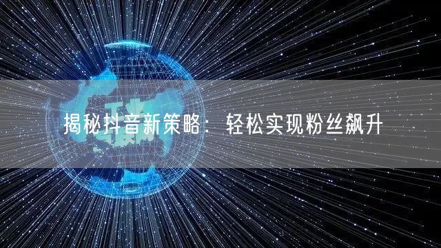 揭秘抖音新策略:轻松实现粉丝飙升