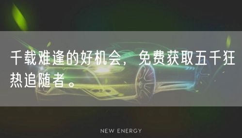 千载难逢的好机会，免费获取五千狂热追随者。