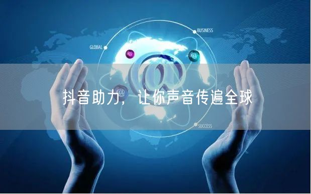 抖音助力，让你声音传遍全球