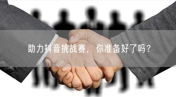 助力抖音挑战赛，你准备好了吗？