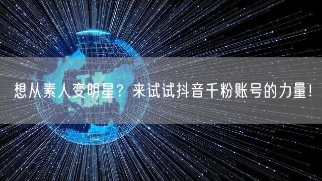 想从素人变明星?来试试抖音千粉账号的力量!