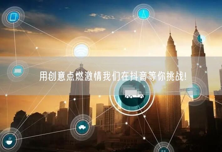 用创意点燃激情我们在抖音等你挑战!