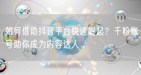 如何借助抖音平台快速崛起?千粉账号助你成为内容达人。