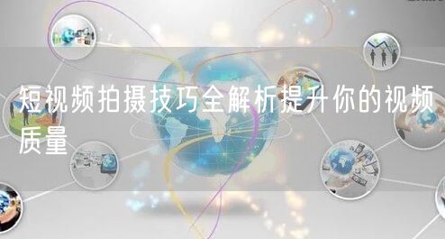 短视频拍摄技巧全解析提升你的视频质量