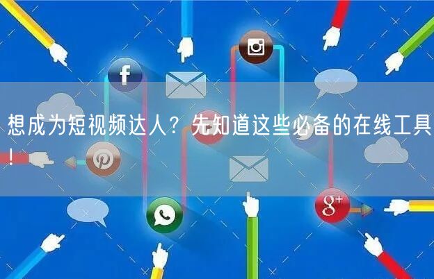 想成为短视频达人？先知道这些必备的在线工具！