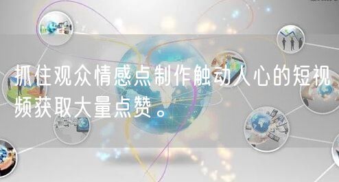 抓住观众情感点制作触动人心的短视频获取大量点赞。