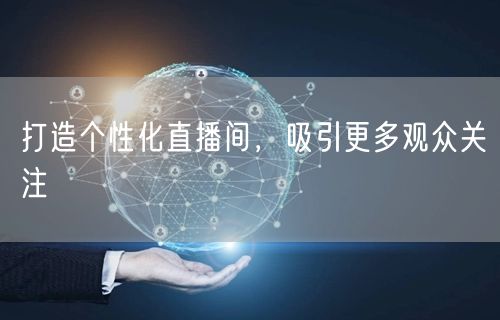 打造个性化直播间，吸引更多观众关注