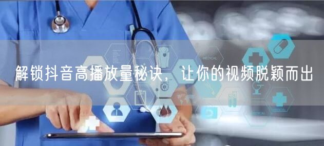 解锁抖音高播放量秘诀,让你的视频脱颖而出