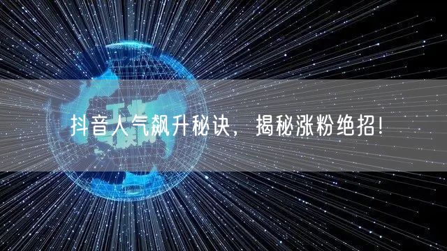 抖音人气飙升秘诀，揭秘涨粉绝招！