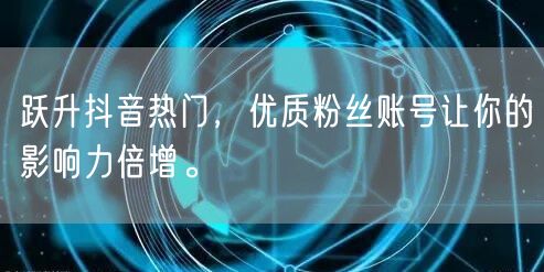 跃升抖音热门,优质粉丝账号让你的影响力倍增。