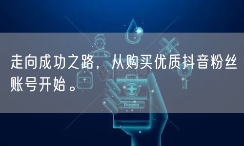 走向成功之路,从购买优质抖音粉丝账号开始。