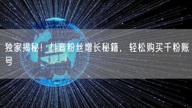 独家揭秘!抖音粉丝增长秘籍,轻松购买千粉账号