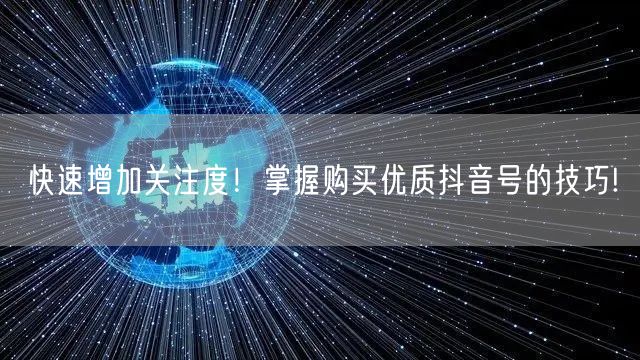 快速增加关注度！掌握购买优质抖音号的技巧!