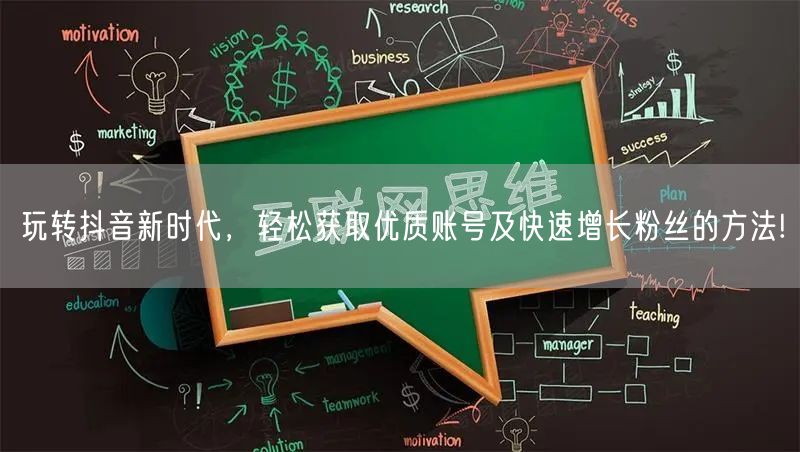 玩转抖音新时代，轻松获取优质账号及快速增长粉丝的方法!