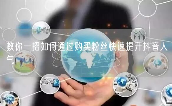 教你一招如何通过购买粉丝快速提升抖音人气