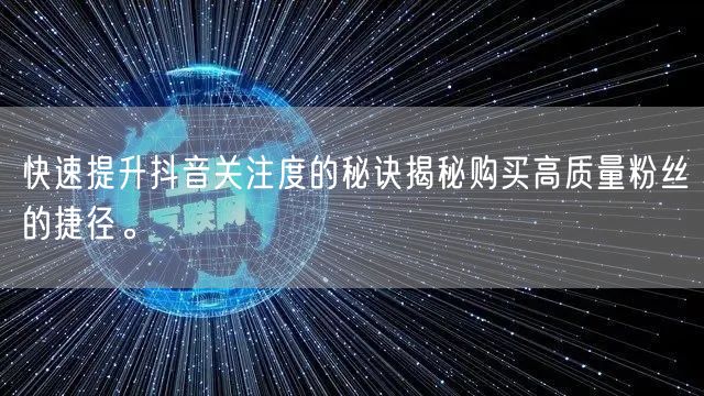 快速提升抖音关注度的秘诀揭秘购买高质量粉丝的捷径。