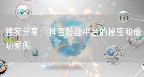 独家分享:抖音粉丝平台的秘密和成功案例