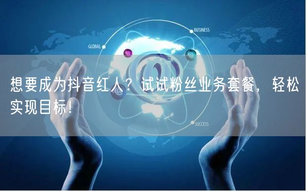 想要成为抖音红人?试试粉丝业务套餐,轻松实现目标!