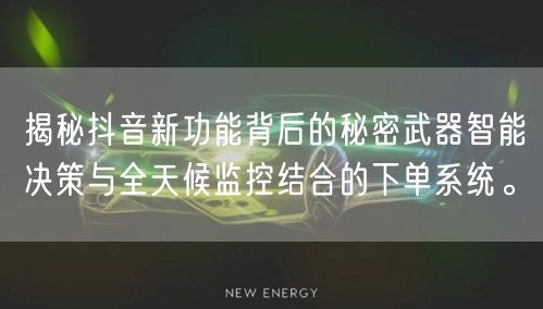 揭秘抖音新功能背后的秘密武器智能决策与全天候监控结合的下单系统。