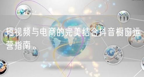 短视频与电商的完美结合抖音橱窗运营指南。