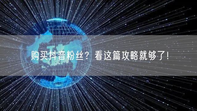 购买抖音粉丝?看这篇攻略就够了!