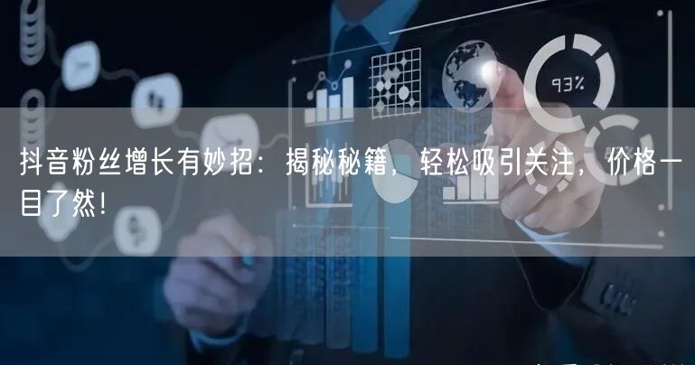 抖音粉丝增长有妙招:揭秘秘籍,轻松吸引关注,价格一目了然!