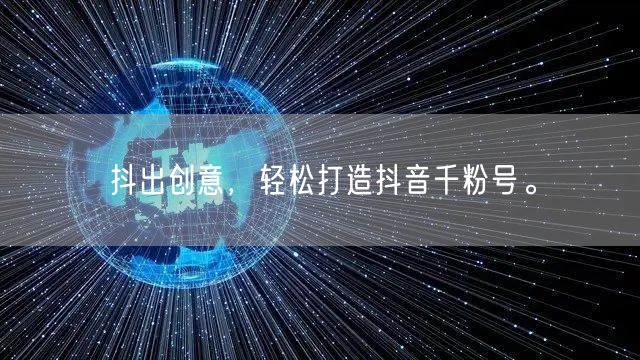 抖出创意,轻松打造抖音千粉号。