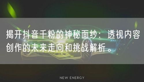 揭开抖音千粉的神秘面纱:透视内容创作的未来走向和挑战解析。