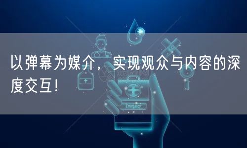 以弹幕为媒介,实现观众与内容的深度交互!