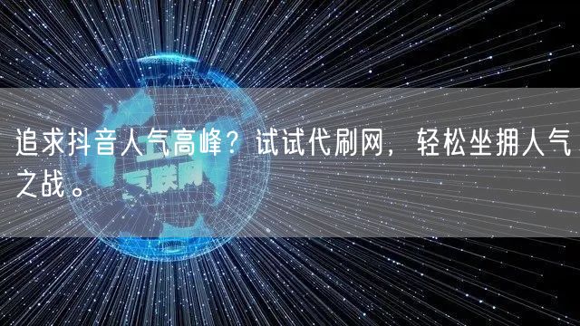 追求抖音人气高峰?试试代刷网,轻松坐拥人气之战。