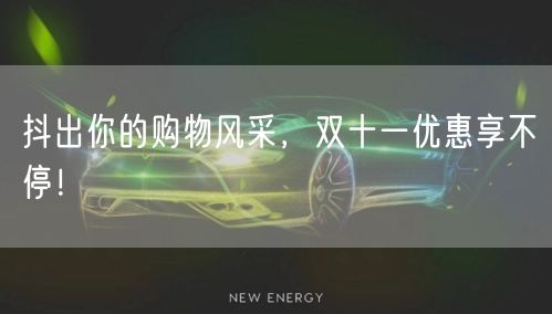 抖出你的购物风采，双十一优惠享不停！